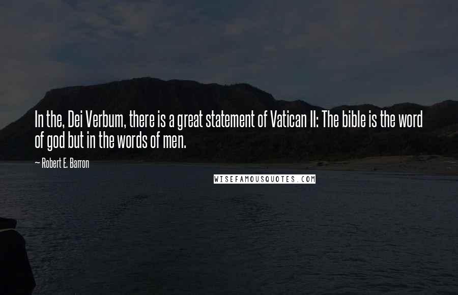 Robert E. Barron Quotes: In the, Dei Verbum, there is a great statement of Vatican II: The bible is the word of god but in the words of men.