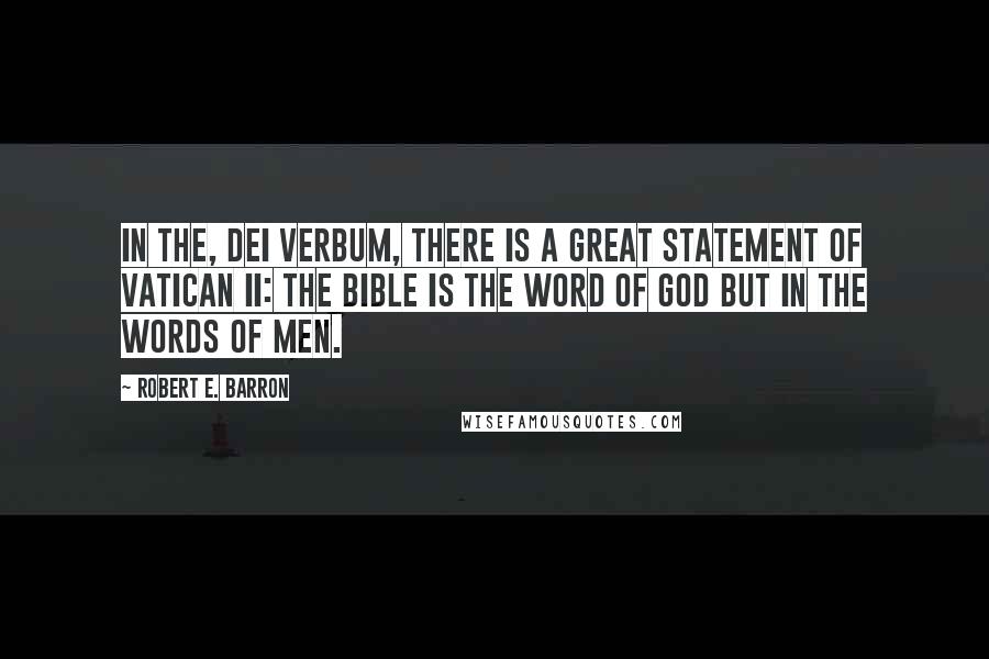 Robert E. Barron Quotes: In the, Dei Verbum, there is a great statement of Vatican II: The bible is the word of god but in the words of men.