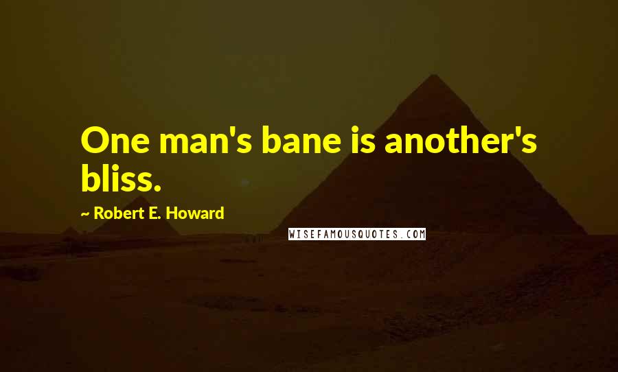 Robert E. Howard Quotes: One man's bane is another's bliss.