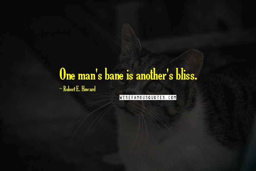 Robert E. Howard Quotes: One man's bane is another's bliss.