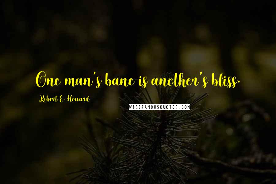 Robert E. Howard Quotes: One man's bane is another's bliss.