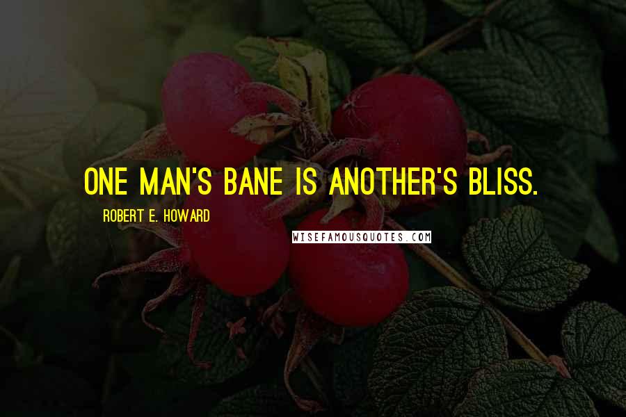 Robert E. Howard Quotes: One man's bane is another's bliss.