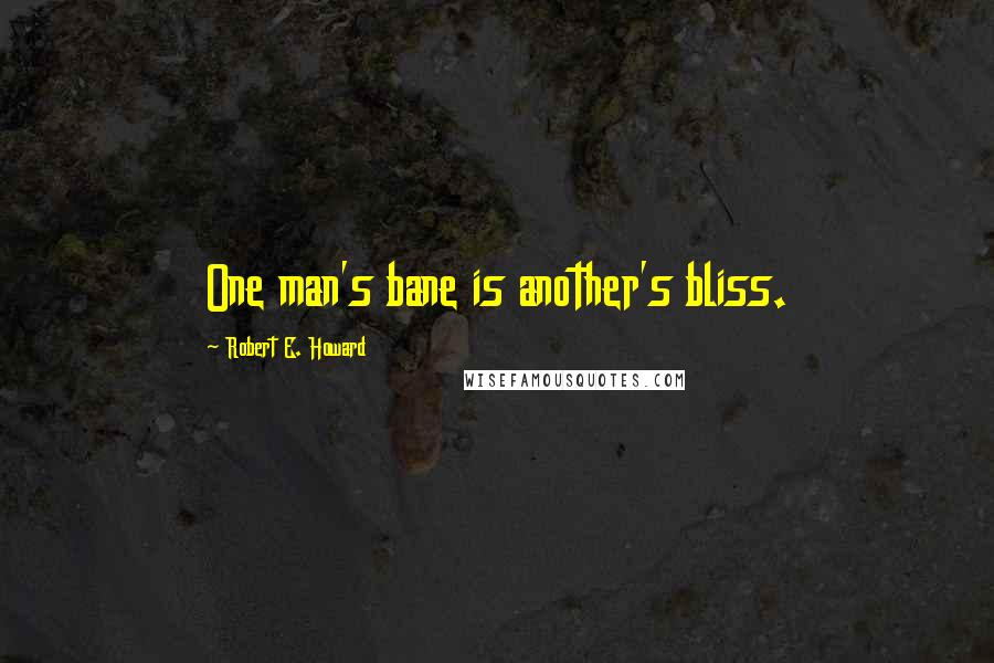 Robert E. Howard Quotes: One man's bane is another's bliss.