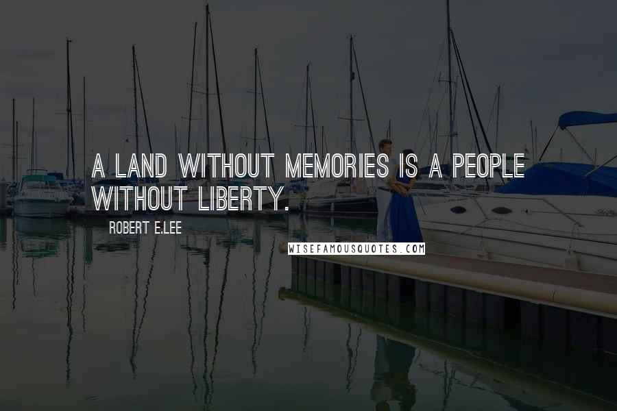 Robert E.Lee Quotes: A land without memories is a people without liberty.