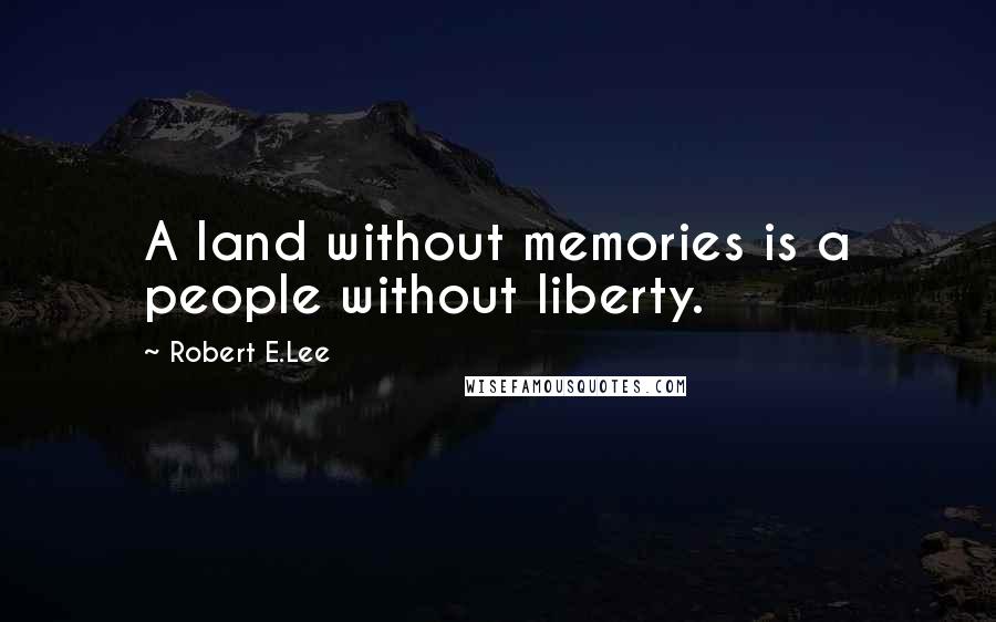 Robert E.Lee Quotes: A land without memories is a people without liberty.