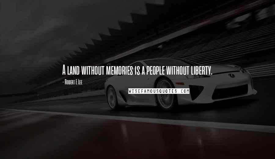 Robert E.Lee Quotes: A land without memories is a people without liberty.