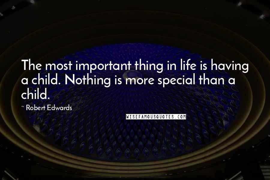 Robert Edwards Quotes: The most important thing in life is having a child. Nothing is more special than a child.