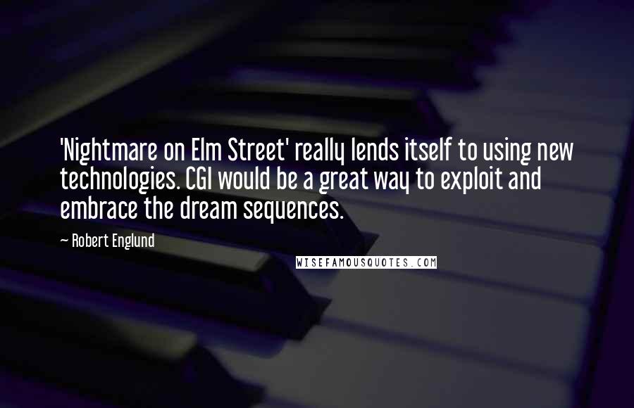 Robert Englund Quotes: 'Nightmare on Elm Street' really lends itself to using new technologies. CGI would be a great way to exploit and embrace the dream sequences.