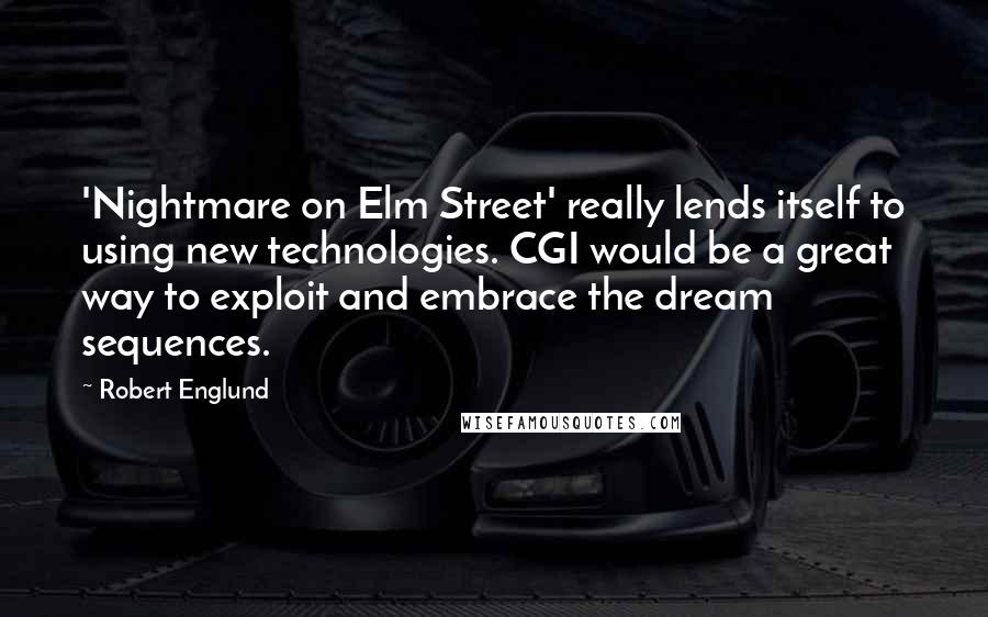 Robert Englund Quotes: 'Nightmare on Elm Street' really lends itself to using new technologies. CGI would be a great way to exploit and embrace the dream sequences.