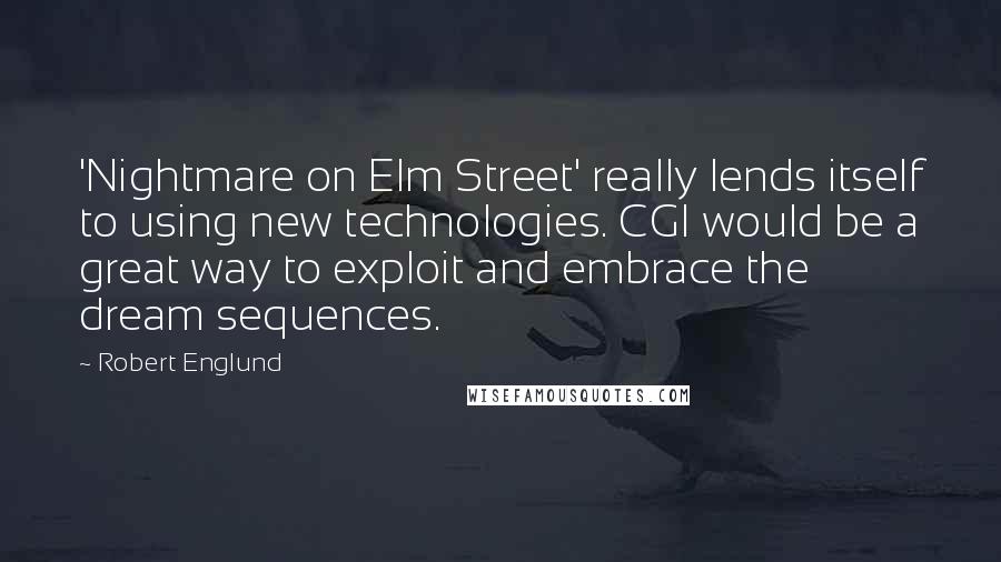 Robert Englund Quotes: 'Nightmare on Elm Street' really lends itself to using new technologies. CGI would be a great way to exploit and embrace the dream sequences.