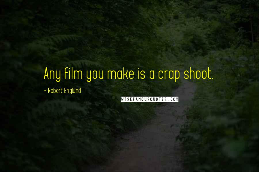 Robert Englund Quotes: Any film you make is a crap shoot.