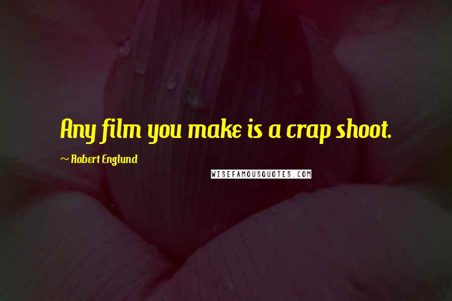 Robert Englund Quotes: Any film you make is a crap shoot.