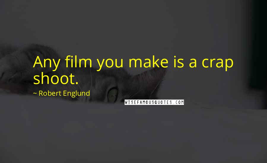 Robert Englund Quotes: Any film you make is a crap shoot.