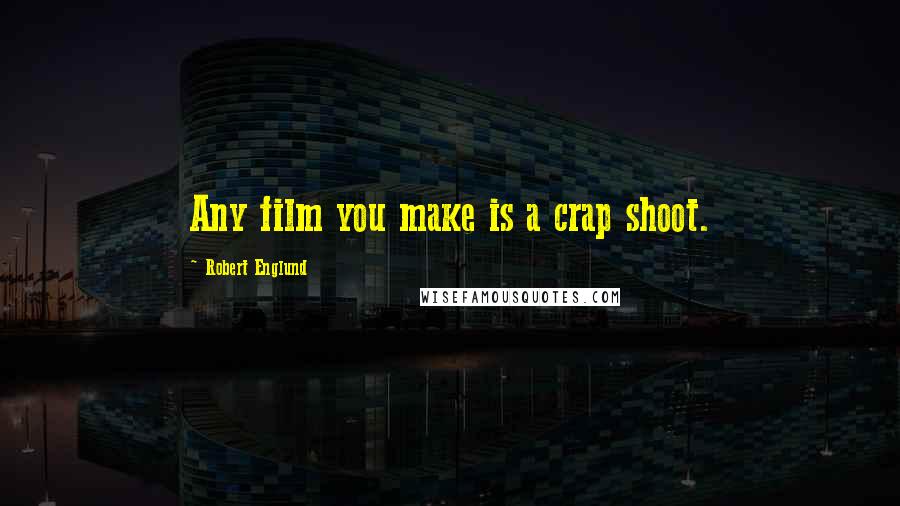 Robert Englund Quotes: Any film you make is a crap shoot.