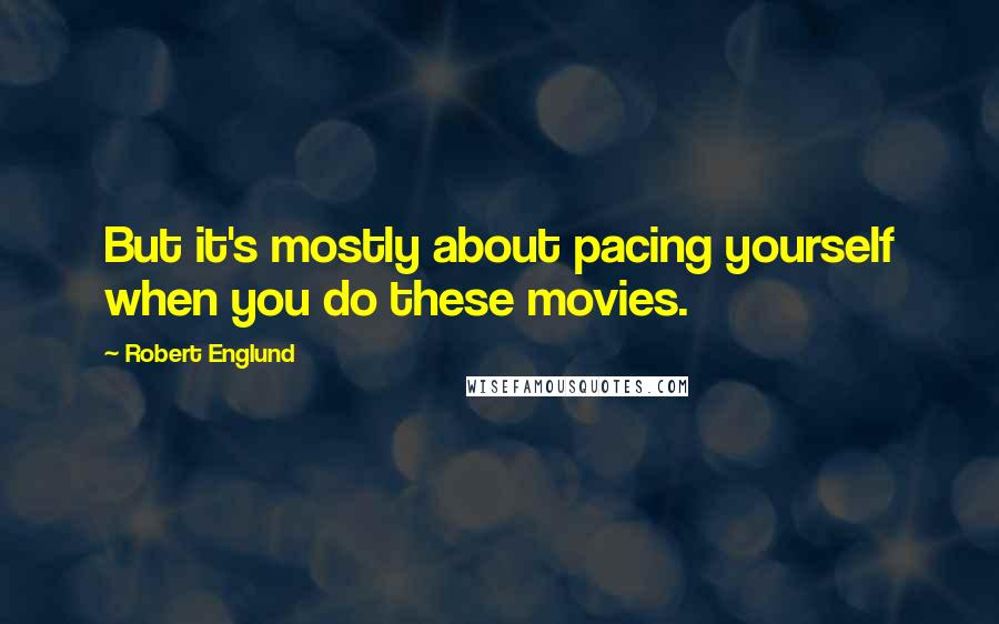 Robert Englund Quotes: But it's mostly about pacing yourself when you do these movies.