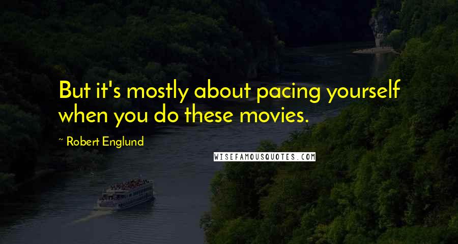 Robert Englund Quotes: But it's mostly about pacing yourself when you do these movies.