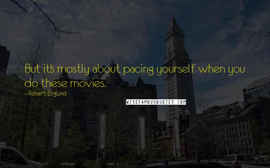Robert Englund Quotes: But it's mostly about pacing yourself when you do these movies.
