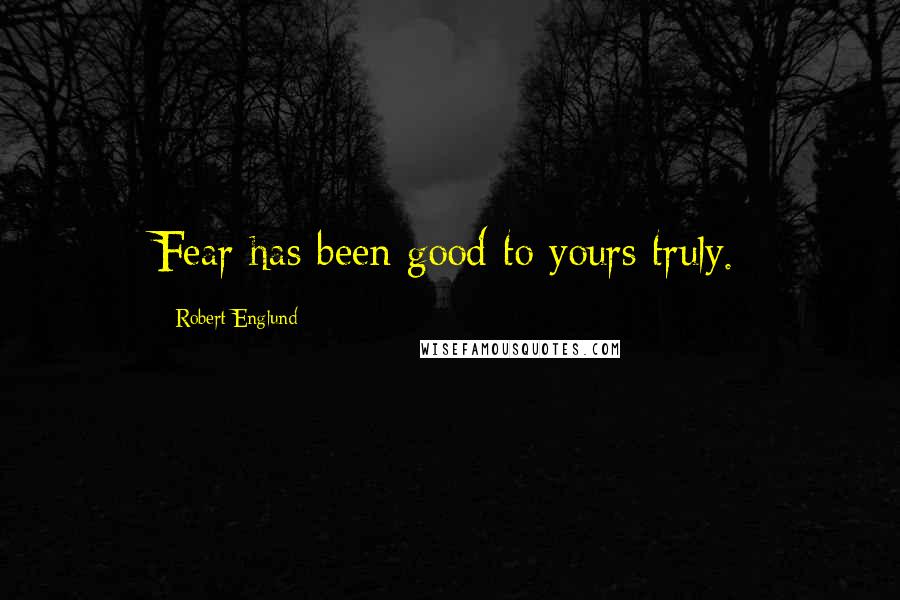 Robert Englund Quotes: Fear has been good to yours truly.
