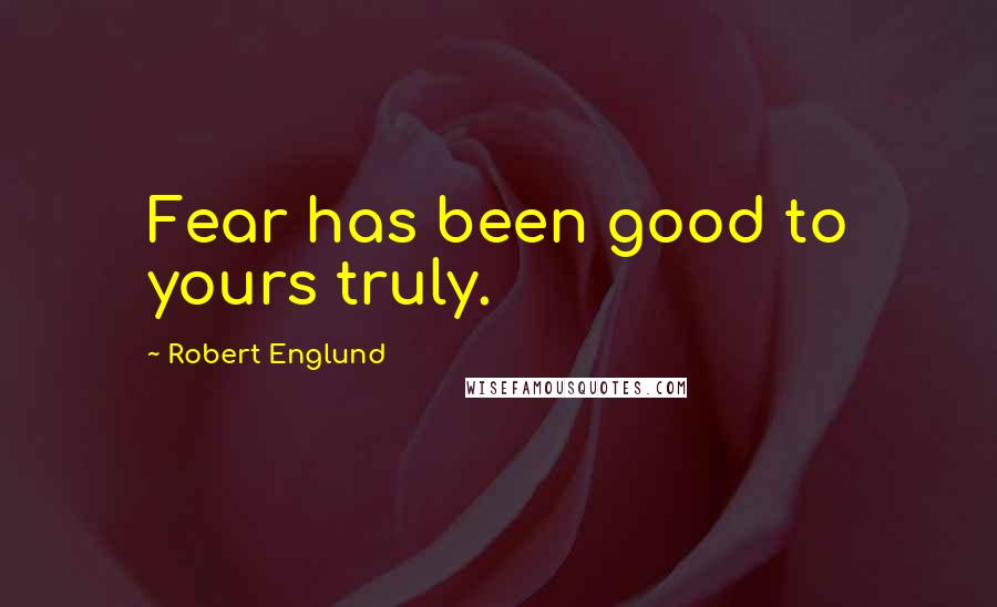 Robert Englund Quotes: Fear has been good to yours truly.