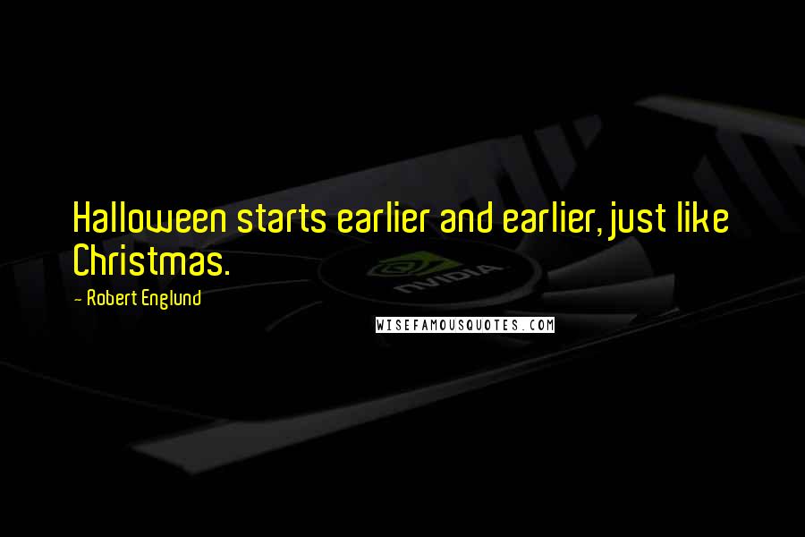 Robert Englund Quotes: Halloween starts earlier and earlier, just like Christmas.