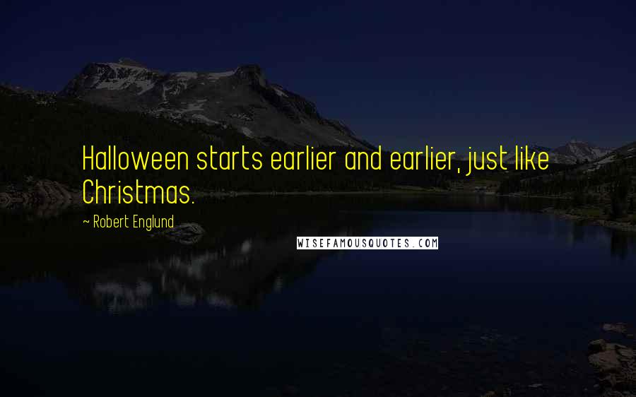 Robert Englund Quotes: Halloween starts earlier and earlier, just like Christmas.