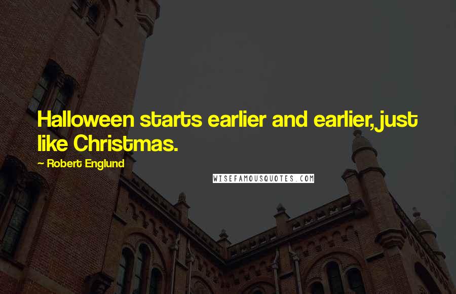 Robert Englund Quotes: Halloween starts earlier and earlier, just like Christmas.