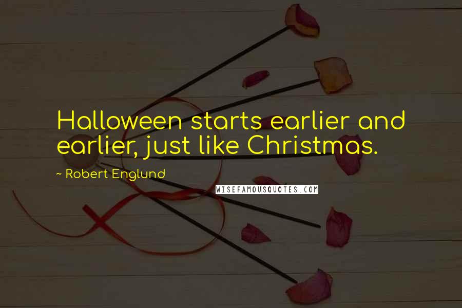 Robert Englund Quotes: Halloween starts earlier and earlier, just like Christmas.