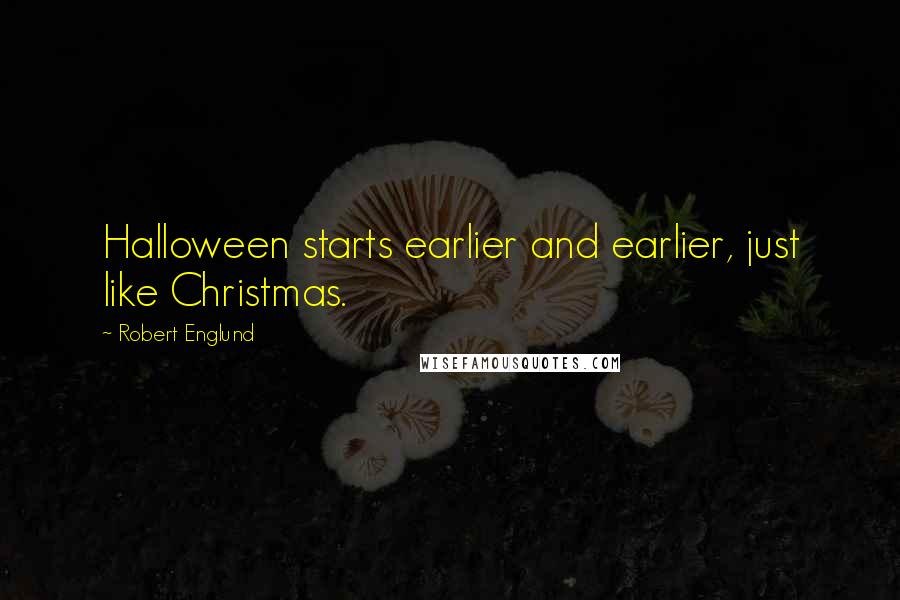 Robert Englund Quotes: Halloween starts earlier and earlier, just like Christmas.