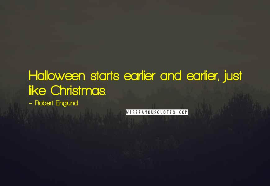 Robert Englund Quotes: Halloween starts earlier and earlier, just like Christmas.
