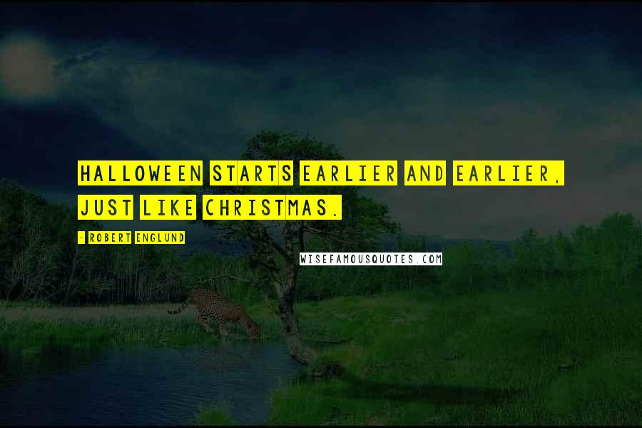 Robert Englund Quotes: Halloween starts earlier and earlier, just like Christmas.