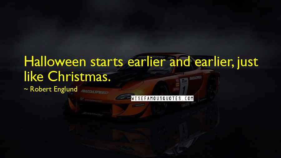 Robert Englund Quotes: Halloween starts earlier and earlier, just like Christmas.