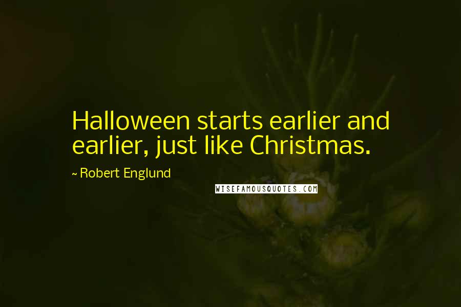 Robert Englund Quotes: Halloween starts earlier and earlier, just like Christmas.