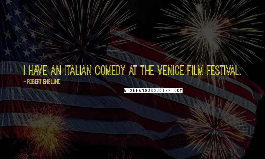 Robert Englund Quotes: I have an Italian comedy at the Venice Film Festival.