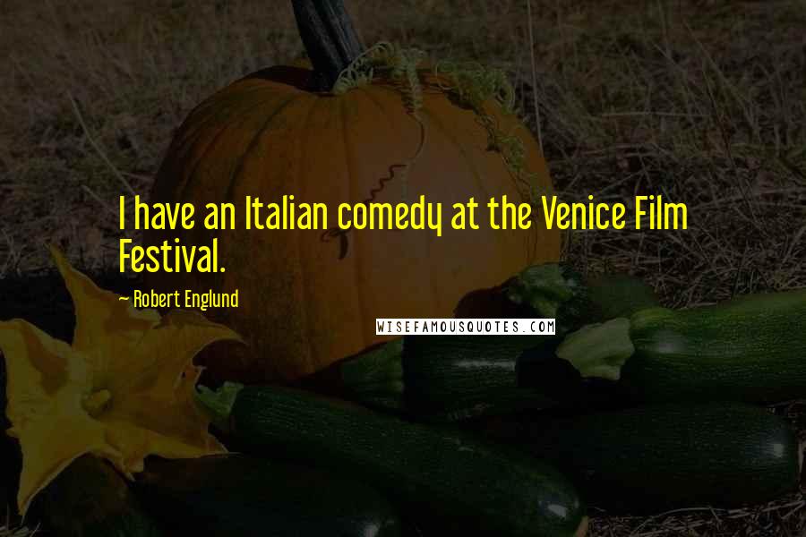 Robert Englund Quotes: I have an Italian comedy at the Venice Film Festival.