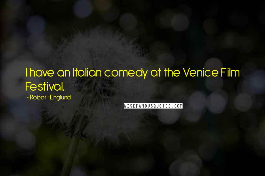 Robert Englund Quotes: I have an Italian comedy at the Venice Film Festival.