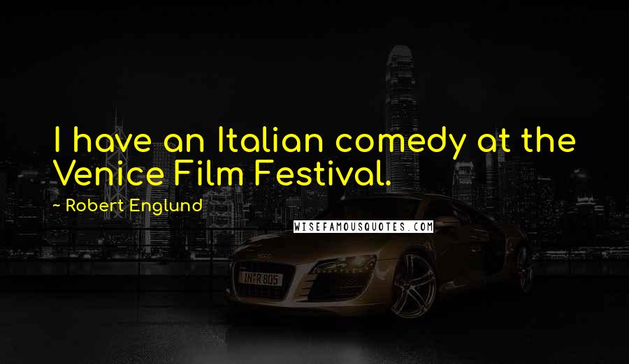 Robert Englund Quotes: I have an Italian comedy at the Venice Film Festival.