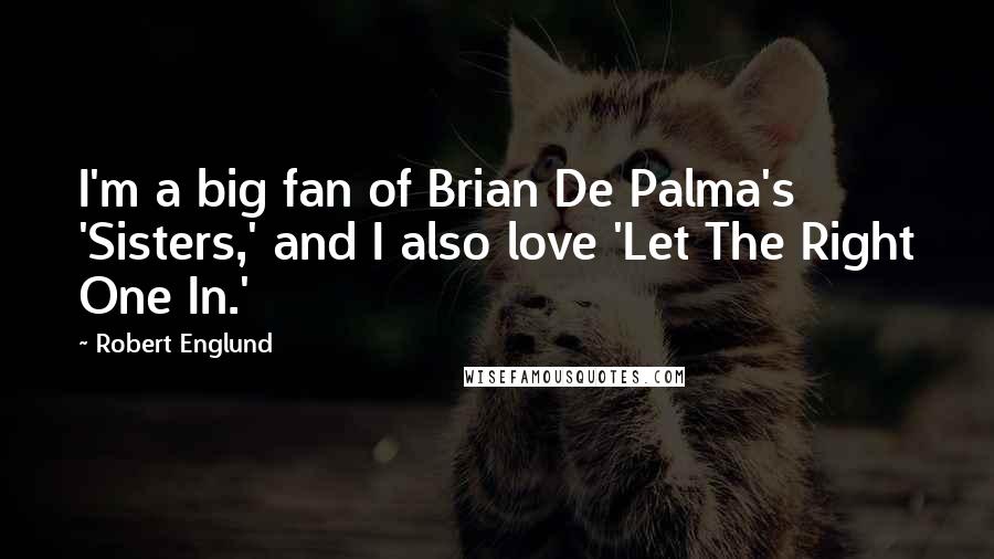 Robert Englund Quotes: I'm a big fan of Brian De Palma's 'Sisters,' and I also love 'Let The Right One In.'