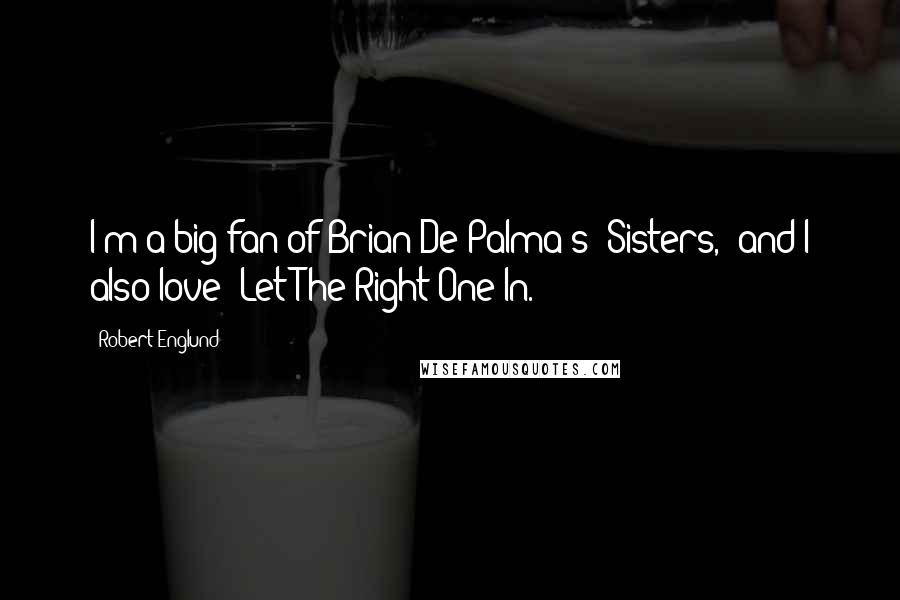 Robert Englund Quotes: I'm a big fan of Brian De Palma's 'Sisters,' and I also love 'Let The Right One In.'