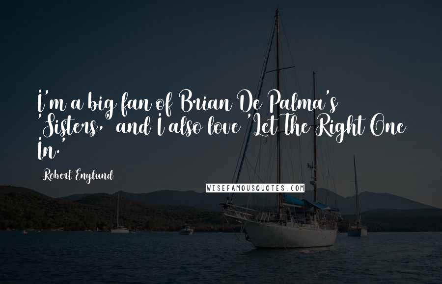 Robert Englund Quotes: I'm a big fan of Brian De Palma's 'Sisters,' and I also love 'Let The Right One In.'