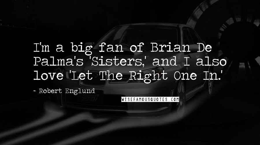 Robert Englund Quotes: I'm a big fan of Brian De Palma's 'Sisters,' and I also love 'Let The Right One In.'