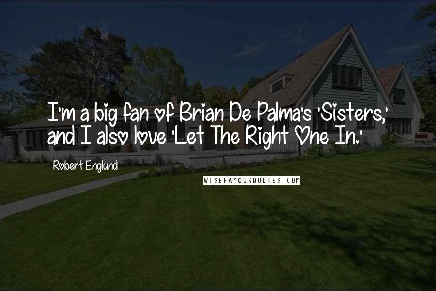 Robert Englund Quotes: I'm a big fan of Brian De Palma's 'Sisters,' and I also love 'Let The Right One In.'