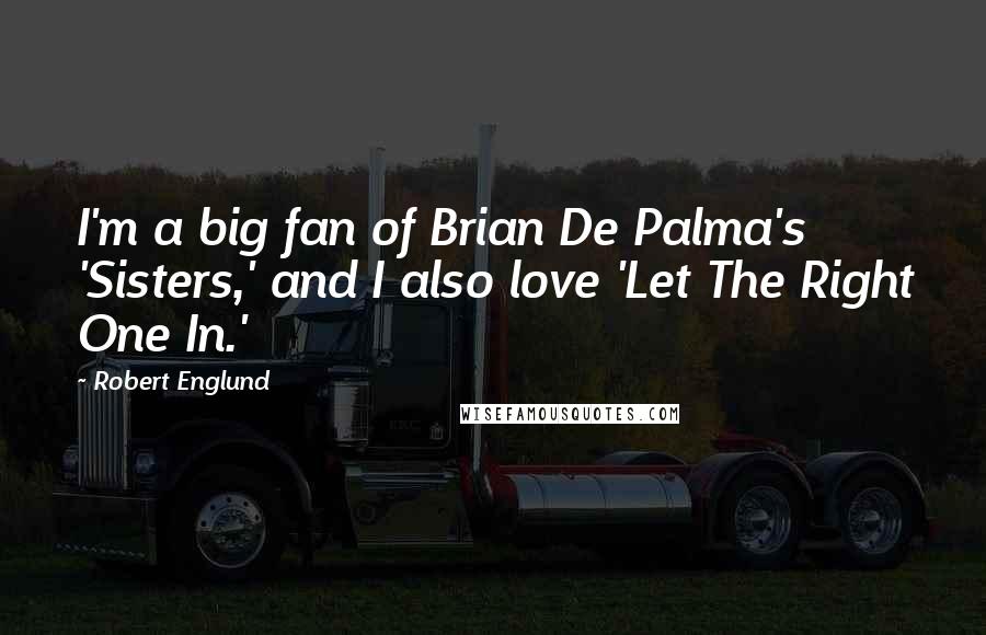 Robert Englund Quotes: I'm a big fan of Brian De Palma's 'Sisters,' and I also love 'Let The Right One In.'