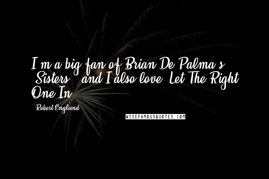 Robert Englund Quotes: I'm a big fan of Brian De Palma's 'Sisters,' and I also love 'Let The Right One In.'