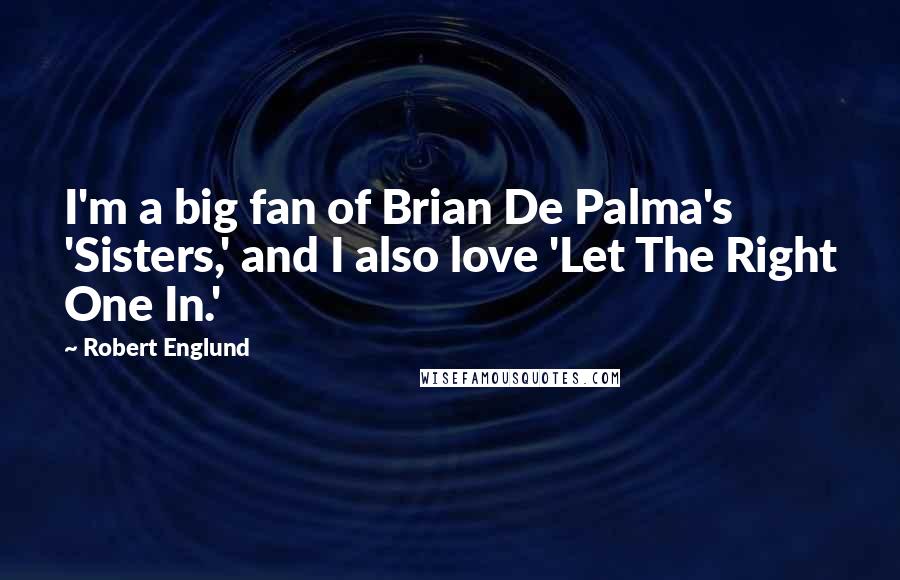 Robert Englund Quotes: I'm a big fan of Brian De Palma's 'Sisters,' and I also love 'Let The Right One In.'