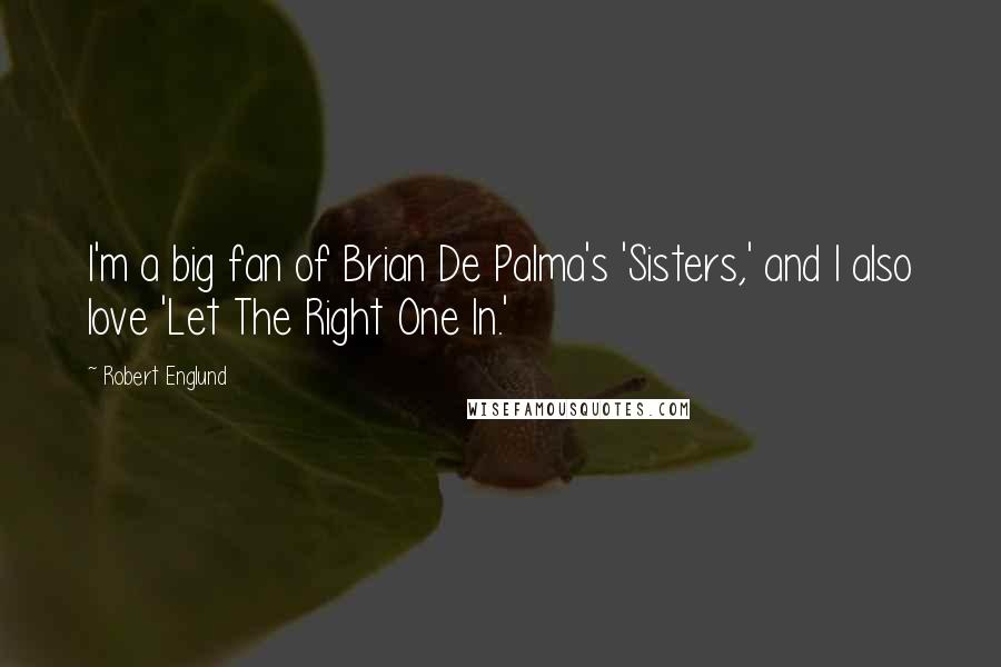Robert Englund Quotes: I'm a big fan of Brian De Palma's 'Sisters,' and I also love 'Let The Right One In.'