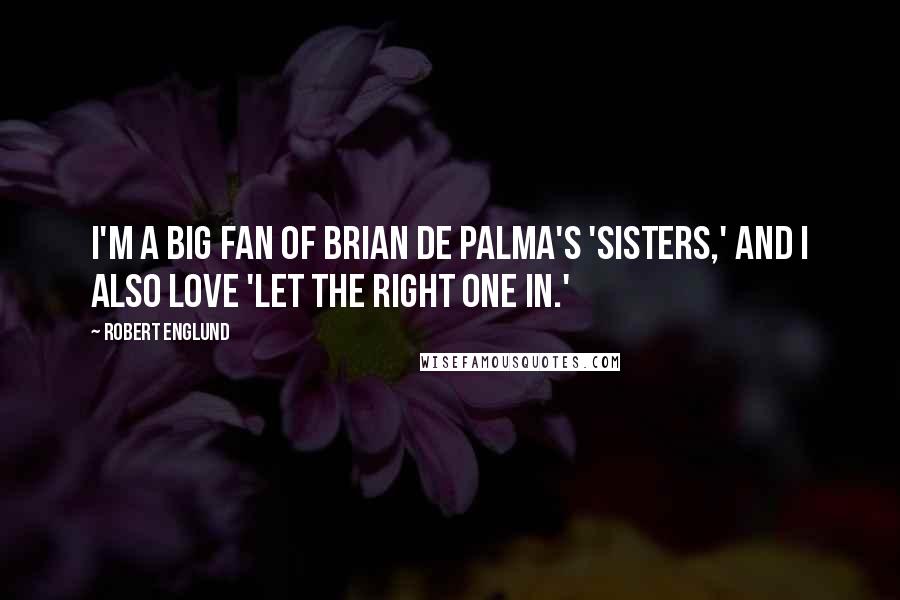 Robert Englund Quotes: I'm a big fan of Brian De Palma's 'Sisters,' and I also love 'Let The Right One In.'