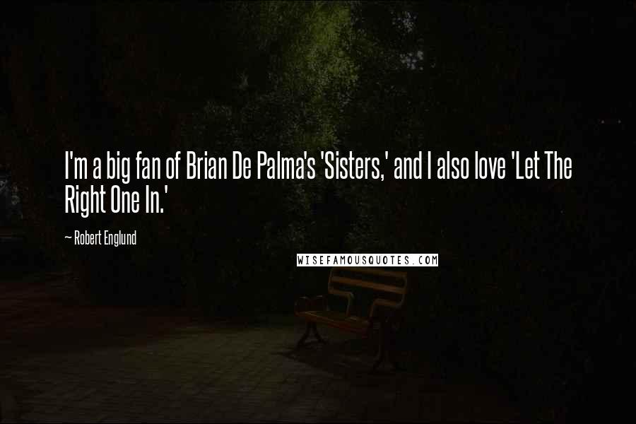 Robert Englund Quotes: I'm a big fan of Brian De Palma's 'Sisters,' and I also love 'Let The Right One In.'