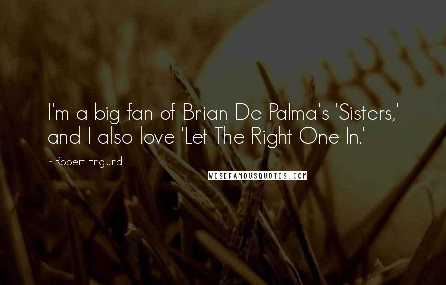 Robert Englund Quotes: I'm a big fan of Brian De Palma's 'Sisters,' and I also love 'Let The Right One In.'
