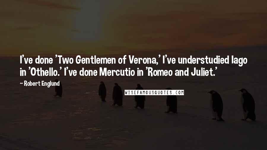 Robert Englund Quotes: I've done 'Two Gentlemen of Verona,' I've understudied Iago in 'Othello.' I've done Mercutio in 'Romeo and Juliet.'