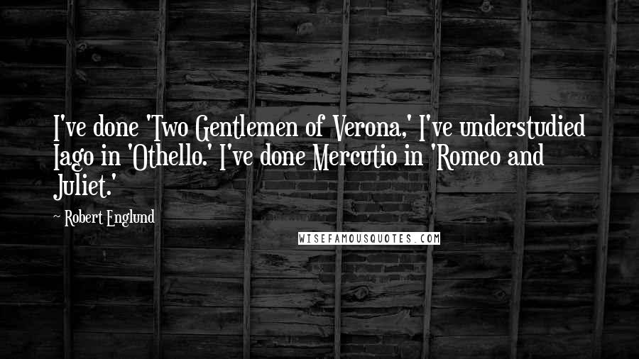 Robert Englund Quotes: I've done 'Two Gentlemen of Verona,' I've understudied Iago in 'Othello.' I've done Mercutio in 'Romeo and Juliet.'